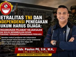 NETRALITAS TNI DAN INDEPENDENSI PENEGAKAN HUKUM HARUS DIJAGA